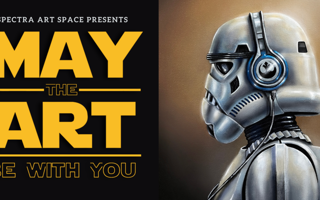 May The Art Be With You : Opening May 4th, 2024